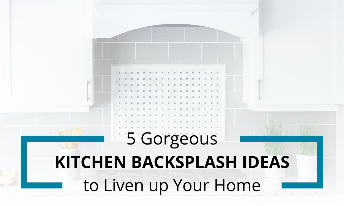5 Gorgeous Kitchen Backsplash Ideas to Liven up Your Home