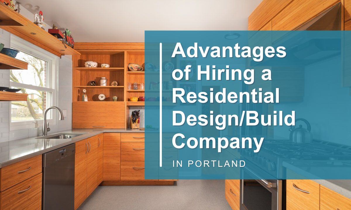 Advantages of Hiring a Residential DesignBuild Company in Portland