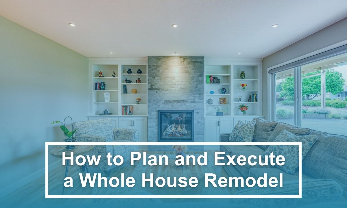 How to plan and execute a whole house remodel - May 2023